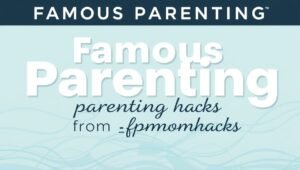 fpmomhacks parenting hacks from famousparenting